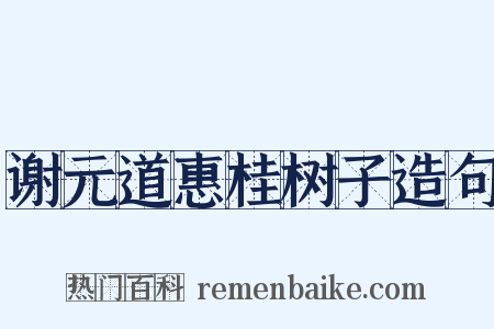 谢元道惠桂树子造句是什么意思的图片